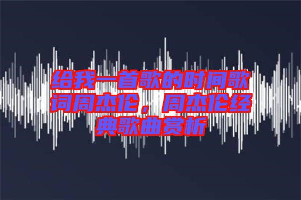 給我一首歌的時(shí)間歌詞周杰倫，周杰倫經(jīng)典歌曲賞析