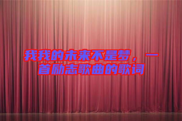 我我的未來(lái)不是夢(mèng)，一首勵(lì)志歌曲的歌詞