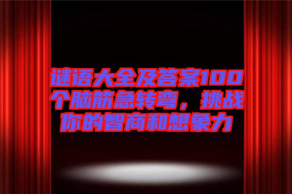 謎語大全及答案100個(gè)腦筋急轉(zhuǎn)彎，挑戰(zhàn)你的智商和想象力