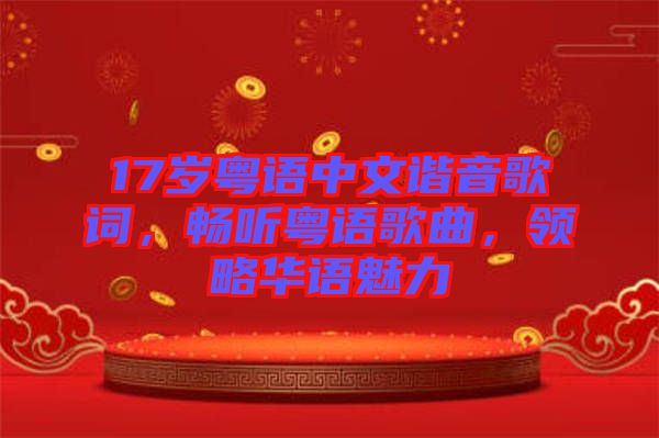 17歲粵語中文諧音歌詞，暢聽粵語歌曲，領(lǐng)略華語魅力