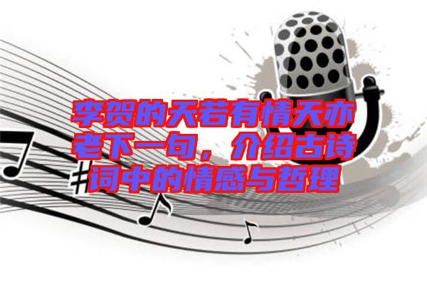 李賀的天若有情天亦老下一句，介紹古詩詞中的情感與哲理