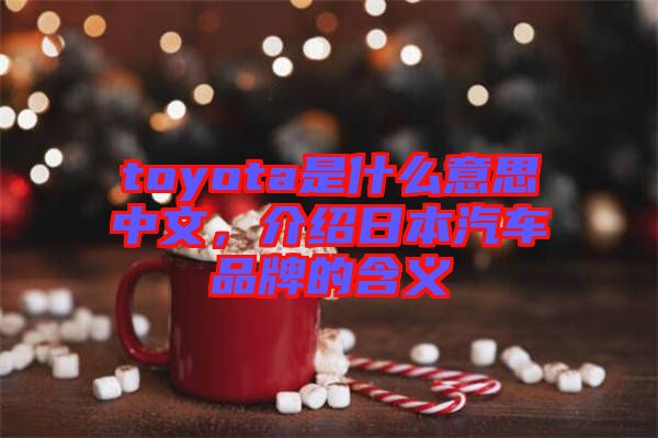 toyota是什么意思中文，介紹日本汽車品牌的含義