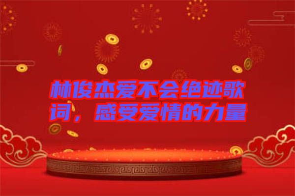 林俊杰愛(ài)不會(huì)絕跡歌詞，感受愛(ài)情的力量