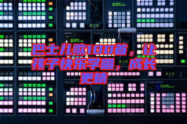 巴士兒歌100首，讓孩子快樂學唱，成長更精