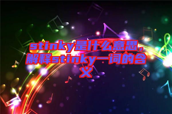 stinky是什么意思，解釋stinky一詞的含義