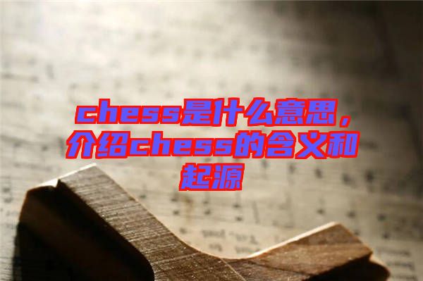 chess是什么意思，介紹chess的含義和起源