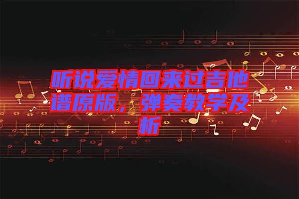 聽說愛情回來過吉他譜原版，彈奏教學(xué)及析