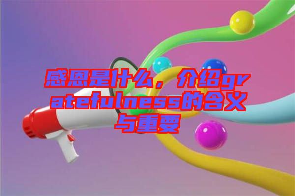 感恩是什么，介紹gratefulness的含義與重要