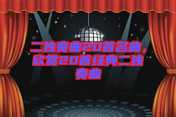 二獨(dú)奏曲20首名曲，欣賞20首經(jīng)典二獨(dú)奏曲