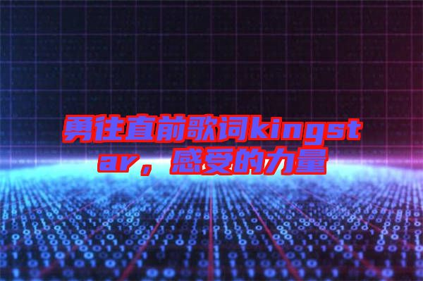 勇往直前歌詞kingstar，感受的力量