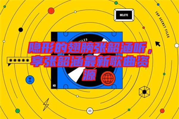隱形的翅膀張韶涵聽，享張韶涵最新歌曲資源