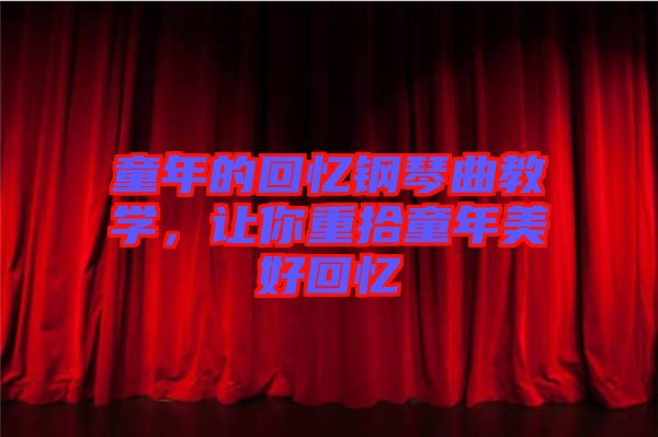 童年的回憶鋼琴曲教學(xué)，讓你重拾童年美好回憶