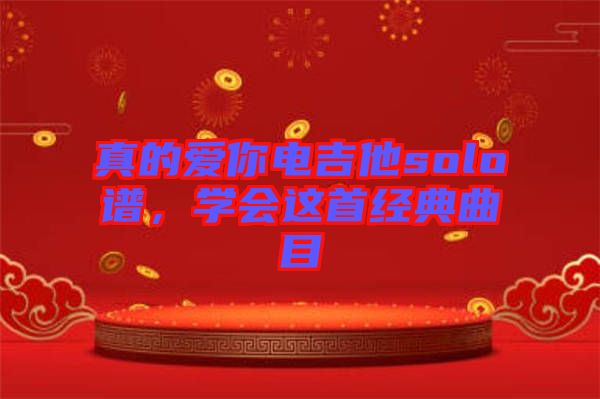 真的愛(ài)你電吉他solo譜，學(xué)會(huì)這首經(jīng)典曲目