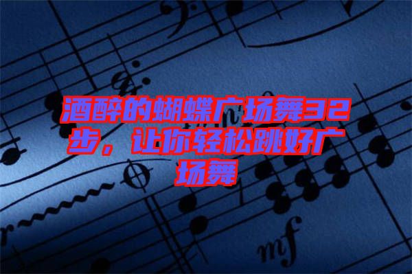 酒醉的蝴蝶廣場(chǎng)舞32步，讓你輕松跳好廣場(chǎng)舞