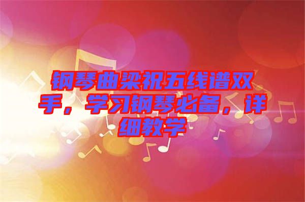鋼琴曲梁祝五線譜雙手，學(xué)習(xí)鋼琴必備，詳細(xì)教學(xué)