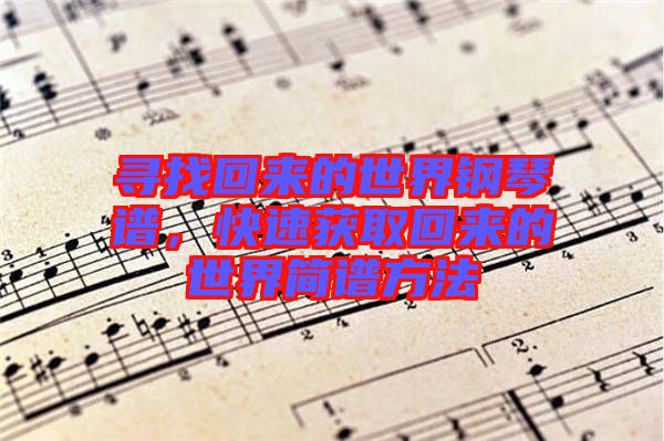 尋找回來(lái)的世界鋼琴譜，快速獲取回來(lái)的世界簡(jiǎn)譜方法