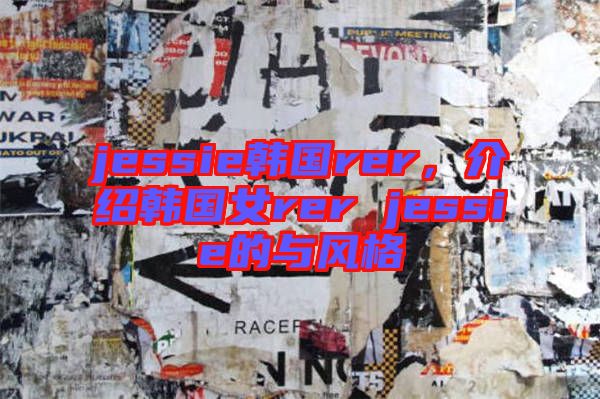 jessie韓國(guó)rer，介紹韓國(guó)女rer jessie的與風(fēng)格