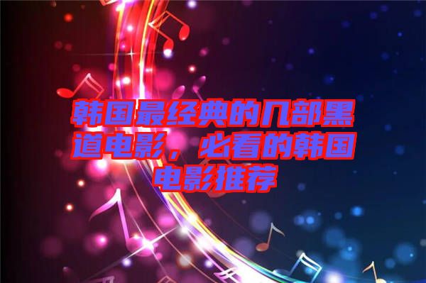 韓國(guó)最經(jīng)典的幾部黑道電影，必看的韓國(guó)電影推薦