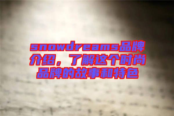 snowdreams品牌介紹，了解這個(gè)時(shí)尚品牌的故事和特色