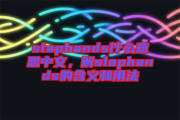slaphands什么意思中文，解slaphands的含義和用法