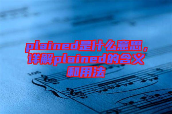 plained是什么意思，詳解plained的含義和用法