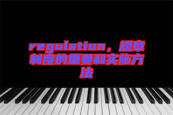 regulation，規(guī)章制度的重要和實(shí)施方法