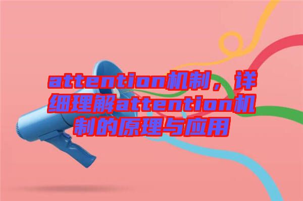 attention機(jī)制，詳細(xì)理解attention機(jī)制的原理與應(yīng)用