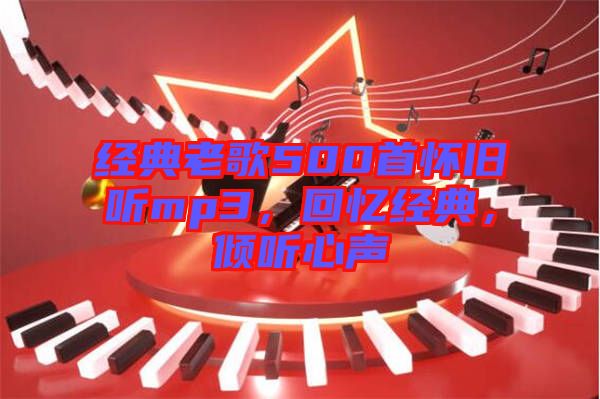 經(jīng)典老歌500首懷舊聽mp3，回憶經(jīng)典，傾聽心聲