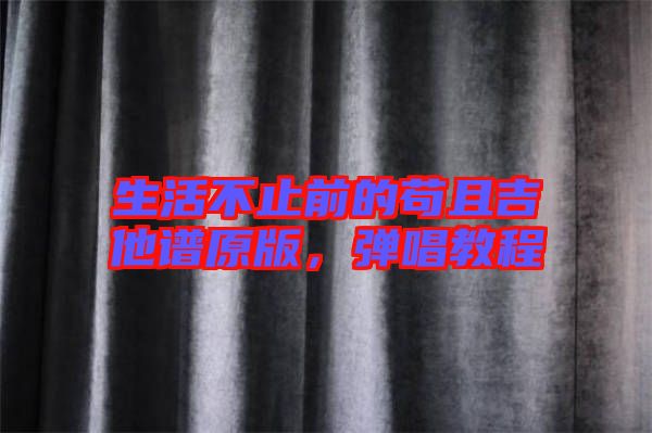 生活不止前的茍且吉他譜原版，彈唱教程