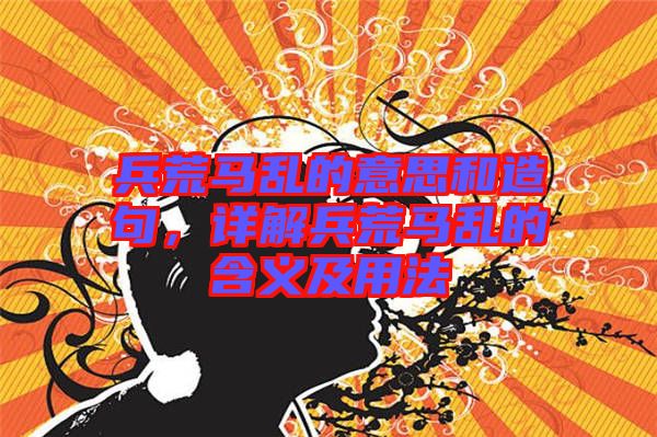 兵荒馬亂的意思和造句，詳解兵荒馬亂的含義及用法