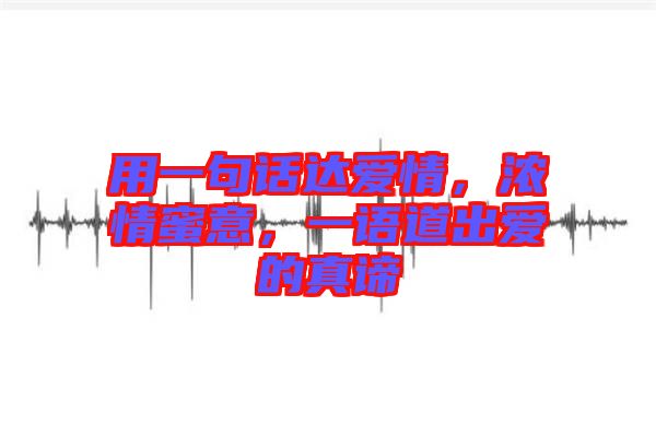 用一句話達(dá)愛(ài)情，濃情蜜意，一語(yǔ)道出愛(ài)的真諦