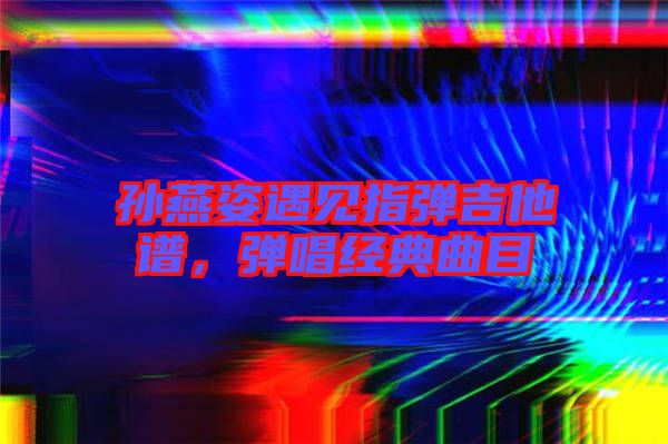 孫燕姿遇見指彈吉他譜，彈唱經(jīng)典曲目