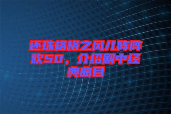 還珠格格之風(fēng)兒陣陣吹50，介紹劇中經(jīng)典曲目
