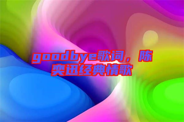 goodbye歌詞，陳奕迅經(jīng)典情歌