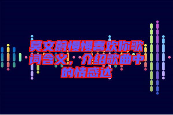 莫文蔚慢慢喜歡你歌詞含義，介紹歌曲中的情感達