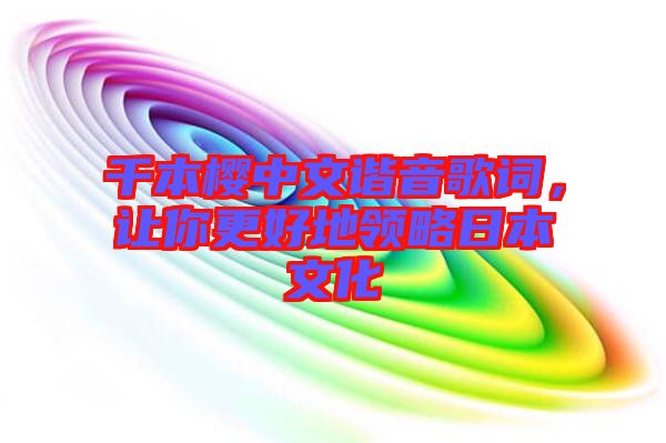千本櫻中文諧音歌詞，讓你更好地領(lǐng)略日本文化