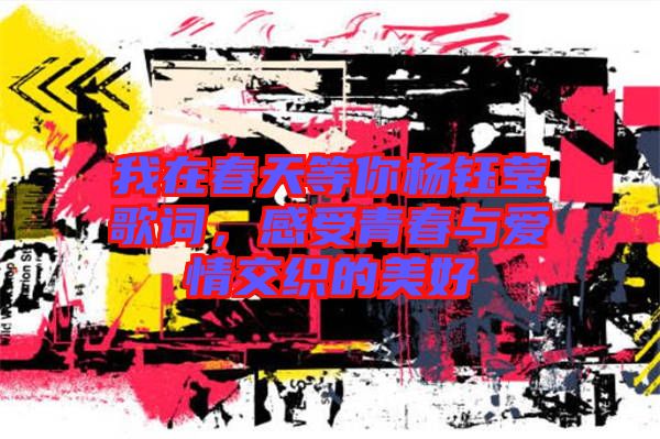 我在春天等你楊鈺瑩歌詞，感受青春與愛情交織的美好