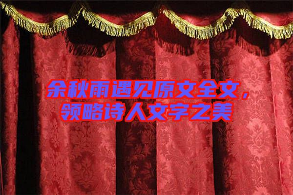 余秋雨遇見原文全文，領(lǐng)略詩人文字之美