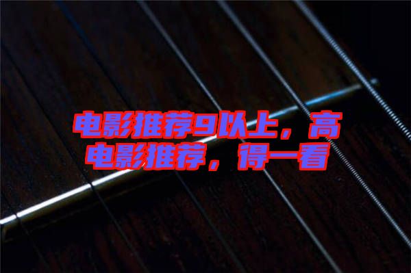 電影推薦9以上，高電影推薦，得一看