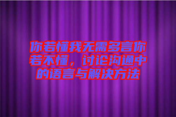 你若懂我無需多言你若不懂，討論溝通中的語言與解決方法