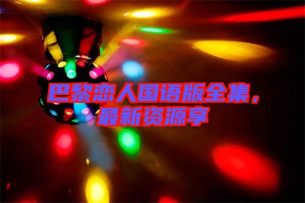 巴黎戀人國語版全集，最新資源享