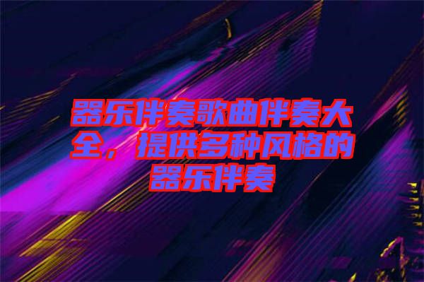 器樂伴奏歌曲伴奏大全，提供多種風(fēng)格的器樂伴奏