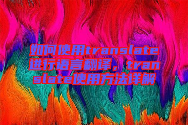 如何使用translate進(jìn)行語(yǔ)言翻譯，translate使用方法詳解