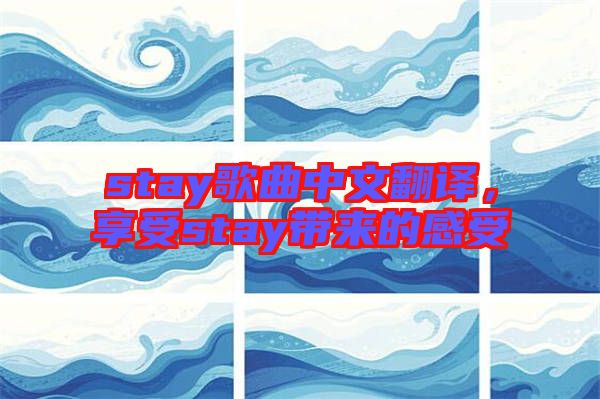 stay歌曲中文翻譯，享受stay帶來的感受