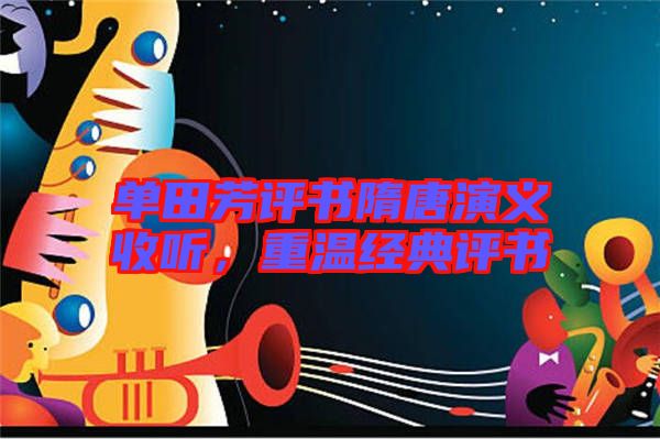 單田芳評書隋唐演義收聽，重溫經(jīng)典評書
