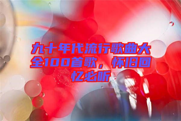 九十年代流行歌曲大全100首歌，懷舊回憶必聽