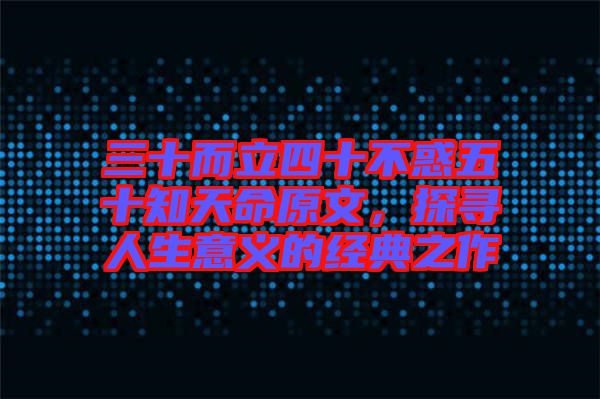 三十而立四十不惑五十知天命原文，探尋人生意義的經(jīng)典之作
