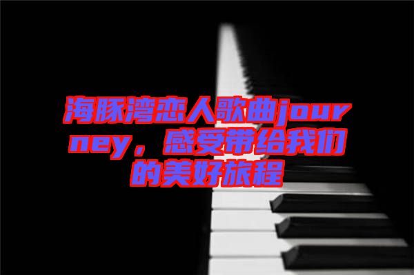 海豚灣戀人歌曲journey，感受帶給我們的美好旅程