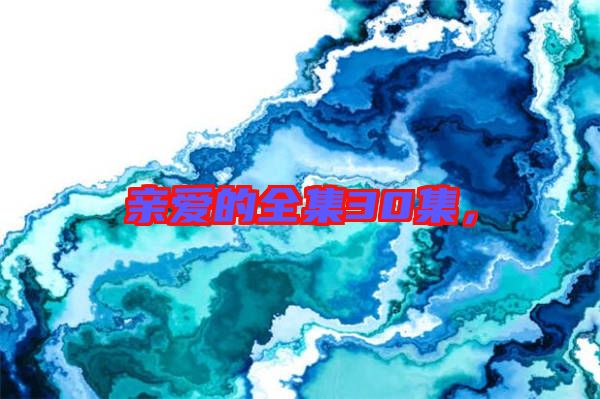 親愛的全集30集，