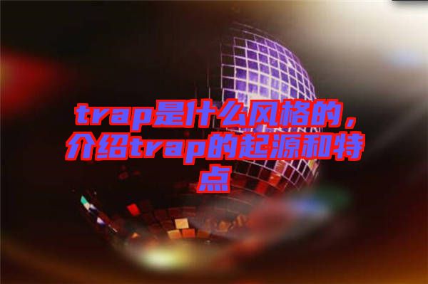 trap是什么風(fēng)格的，介紹trap的起源和特點